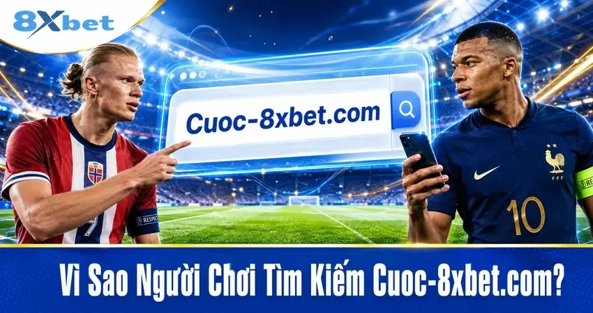 Vì Sao Người Chơi Tìm Kiếm Cuoc-8xbet.com?